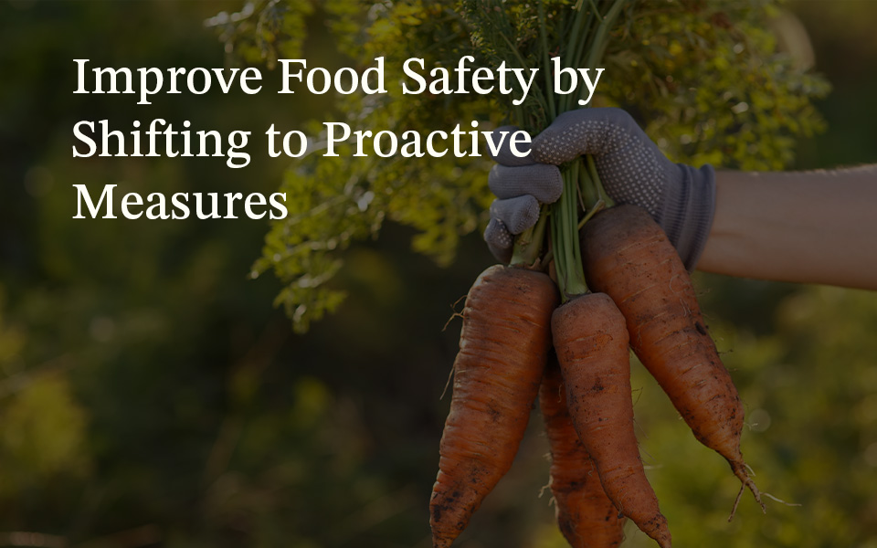 Improve Food Safety by Shifting to Proactive Measures