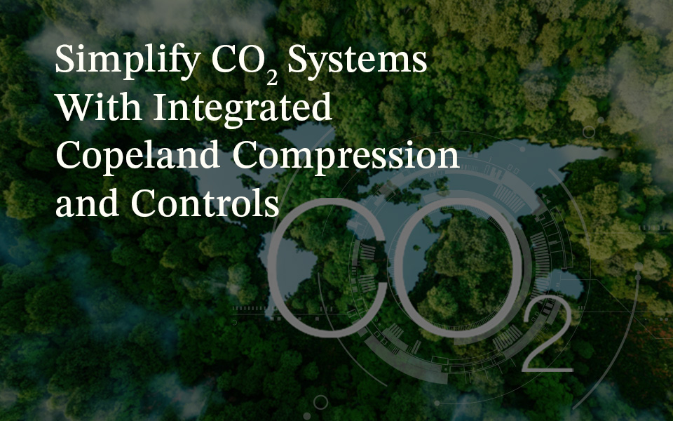 Simplify CO2 Systems With Integrated Copeland Compression and Controls